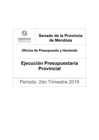 Senado de la Provincia
de Mendoza
Oficina de Presupuesto y Hacienda
Ejecución Presupuestaria
Provincial
Período: 2do Trimestre 2019
 
