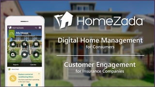 Customer Engagement
for Insurance Companies
Digital Home Management
for Consumers
 