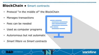 © For internal use7
BlockChain ● Smart contracts
• Protocol “in the middle of” the BlockChain
• Manages transactions
• Fee...