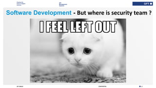 Shaping the
future of digital
business
10CONFIDENTIALGFT GROUP
API
Management
Aspects
Software Development - But where is security team ?
 