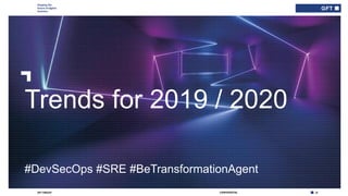 Shaping the
future of digital
business
28CONFIDENTIALGFT GROUP
Trends for 2019 / 2020
#DevSecOps #SRE #BeTransformationAgent
 