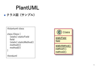 PlantUML
? 饹ץ룩
41
@startuml class
class Class {
{static} staticField
field
{static} staticMethod()
method1()
method2()
}
@enduml
 