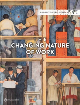 T H E
CHANGING NATURE
OF WORK
A World Bank Group Flagship Report
WORLD DEVELOPMENT REPORT
Public
Disclosure
Authorized
Public
Disclosure
Authorized
Public
Disclosure
Authorized
Public
Disclosure
Authorized
 
