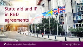 Join the conversation @brownejacobsonJoin the conversation @brownejacobson
State aid and IP
in R&D
agreements
 