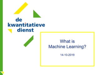 What is
Machine Learning?
14-10-2019
 