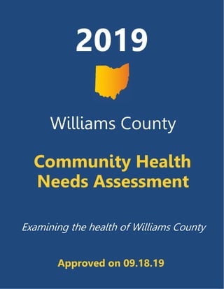  
 
2019
Examining the health of Williams County
Williams County
Community Health
Needs Assessment
Approved on 09.18.19
 