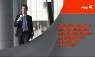 PART 4
Worldcom’s seven
communications
recommendations
to increase the
probability
of success
 