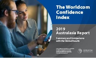 Summary and Comparisons
with the Global Results
The Worldcom
Confidence
Index
2019
Australasia Report
THIS DOCUMENT SHOULD BE READ AS A COMPANION
DOCUMENT TO THE GLOBAL STUDY REPORT.
IT DRAWS OUT DIFFERENCES TO THE GLOBAL
RESULTS AND HIGHLIGHTS KEY TRENDS FROM
THE AUSTRALASIAN PERSPECTIVE.
 
