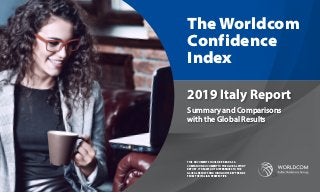 Summary and Comparisons
with the Global Results
The Worldcom
Confidence
Index
2019 Italy Report
THIS DOCUMENT SHOULD BE READ AS A
COMPANION DOCUMENT TO THE GLOBAL STUDY
REPORT. IT DRAWS OUT DIFFERENCES TO THE
GLOBAL RESULTS AND HIGHLIGHTS KEY TRENDS
FROM THE ITALIAN PERSPECTIVE.
 