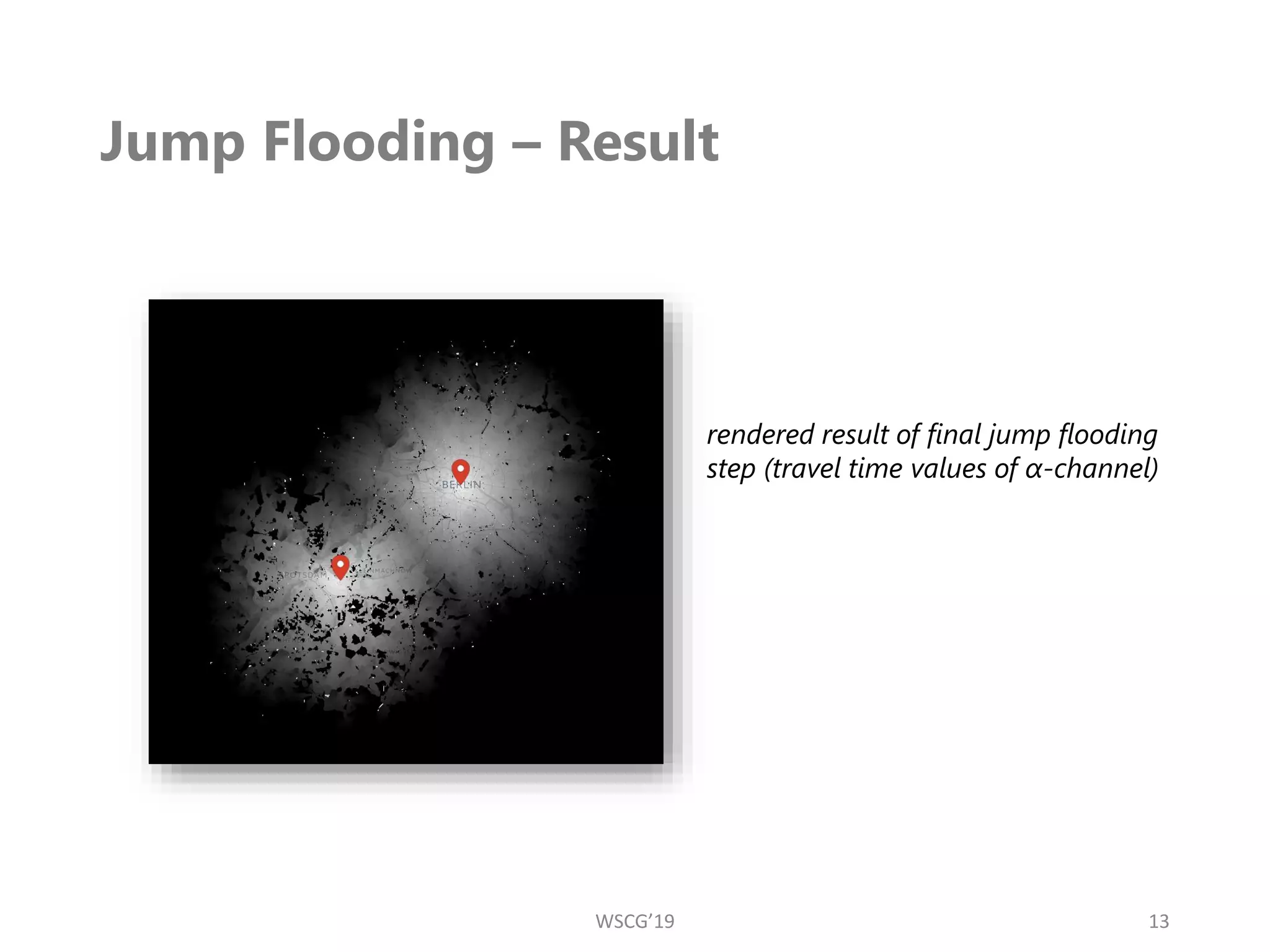 Jump Flooding – Result
13
rendered result of final jump flooding
step (travel time values of α-channel)
WSCG’19
 