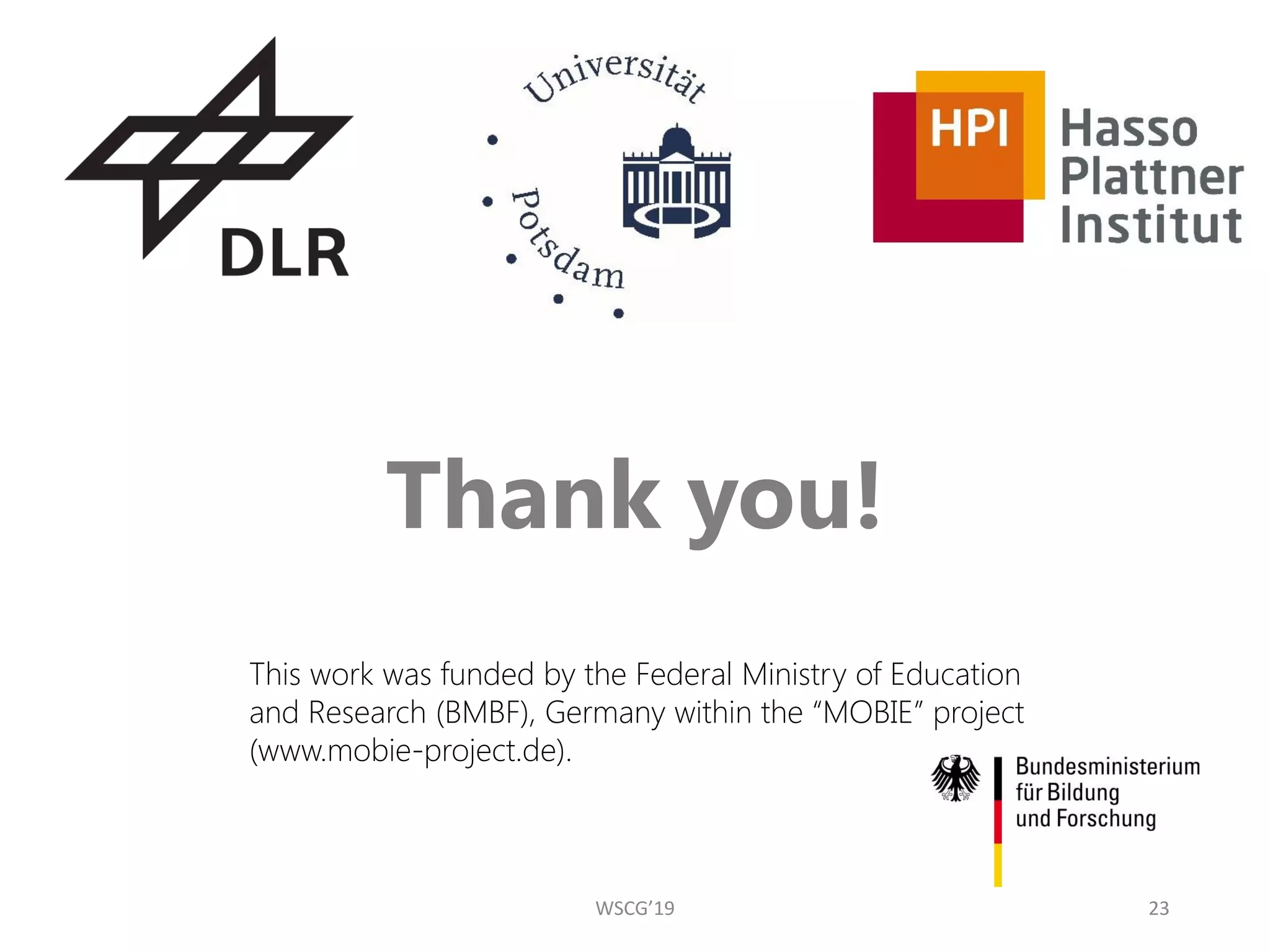 Thank you!
WSCG’19 23
This work was funded by the Federal Ministry of Education
and Research (BMBF), Germany within the “MOBIE” project
(www.mobie-project.de).
 