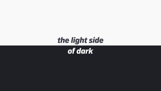 of dark
the light side
 