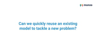 Can we quickly reuse an existing
model to tackle a new problem?
 