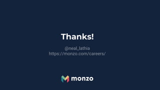 Thanks!
@neal_lathia
https://monzo.com/careers/
 