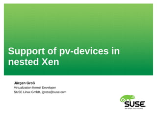 Support of pv-devices in
nested Xen
Jürgen Groß
Virtualization Kernel Developer
SUSE Linux GmbH, jgross@suse.com
 