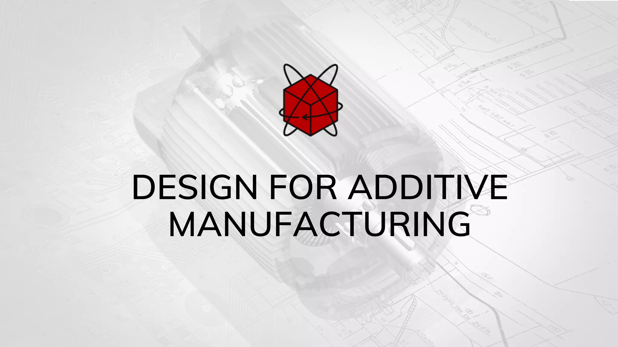 DESIGN FOR ADDITIVE
MANUFACTURING
 