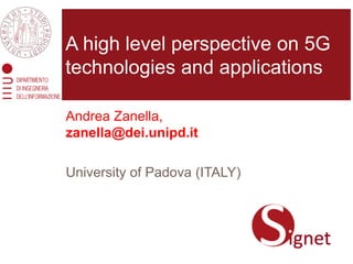 Andrea Zanella,
zanella@dei.unipd.it
University of Padova (ITALY)
A high level perspective on 5G
technologies and applications
 
