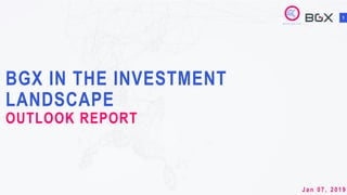 BGX IN THE INVESTMENT
LANDSCAPE
OUTLOOK REPORT
1
J a n 0 7 , 2 0 1 9
A n a l y t i c s
 