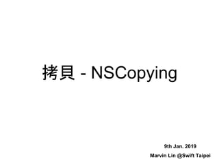 拷貝 - NSCopying
Marvin Lin @Swift Taipei
9th Jan. 2019
 