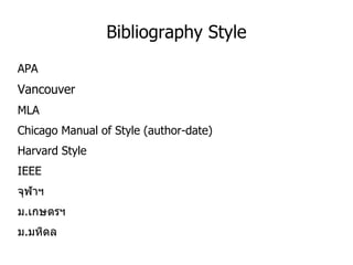 Bibliography Style
APA
Vancouver
MLA
Chicago Manual of Style (author-date)
Harvard Style
IEEE
จุฬาฯ
ม.เกษตรฯ
ม.มหิดล
 