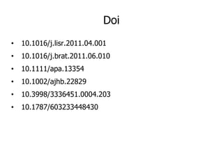 Doi
• 10.1016/j.lisr.2011.04.001
• 10.1016/j.brat.2011.06.010
• 10.1111/apa.13354
• 10.1002/ajhb.22829
• 10.3998/3336451.0004.203
• 10.1787/603233448430
 