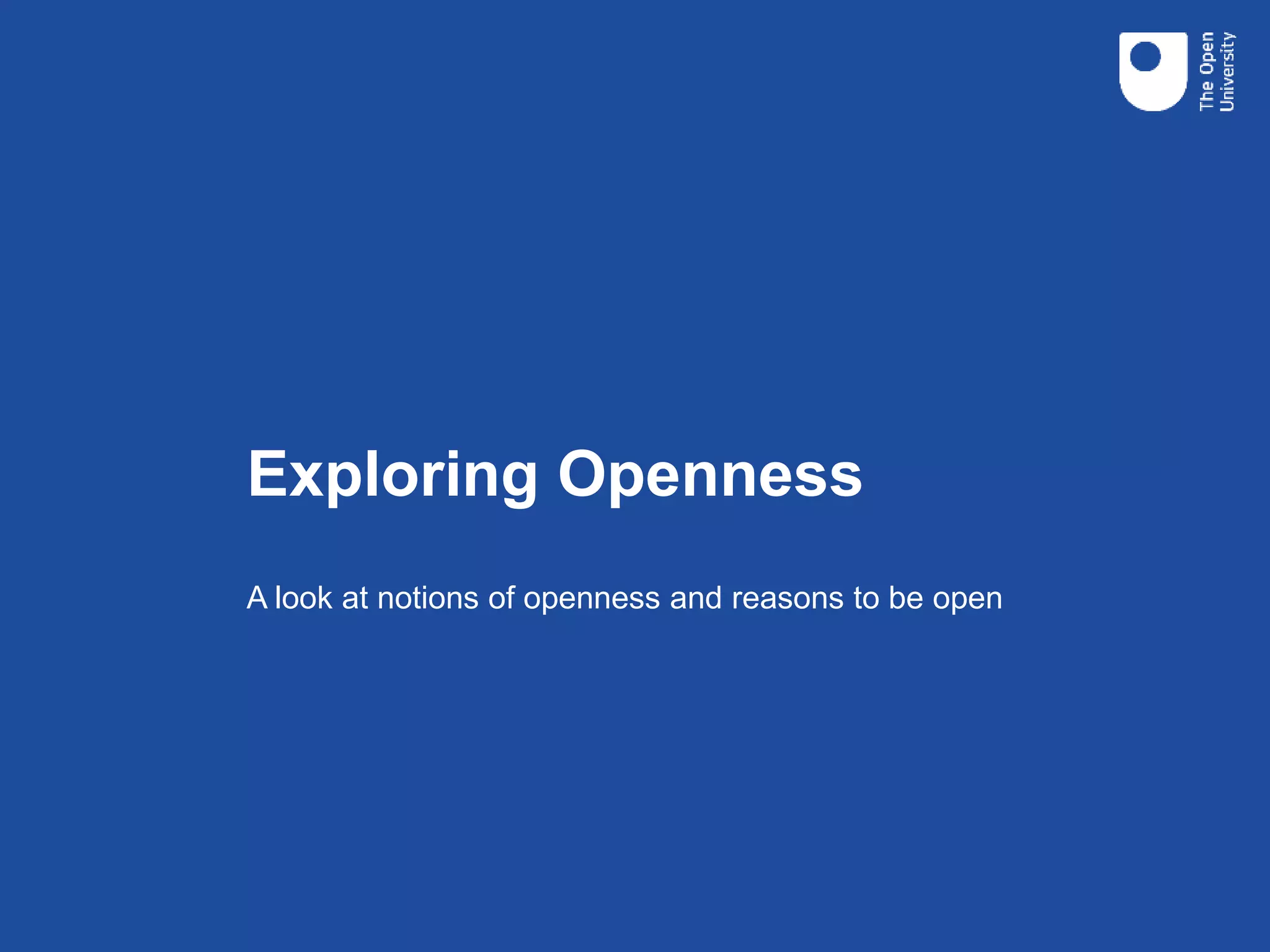 Exploring Openness
A look at notions of openness and reasons to be open
 