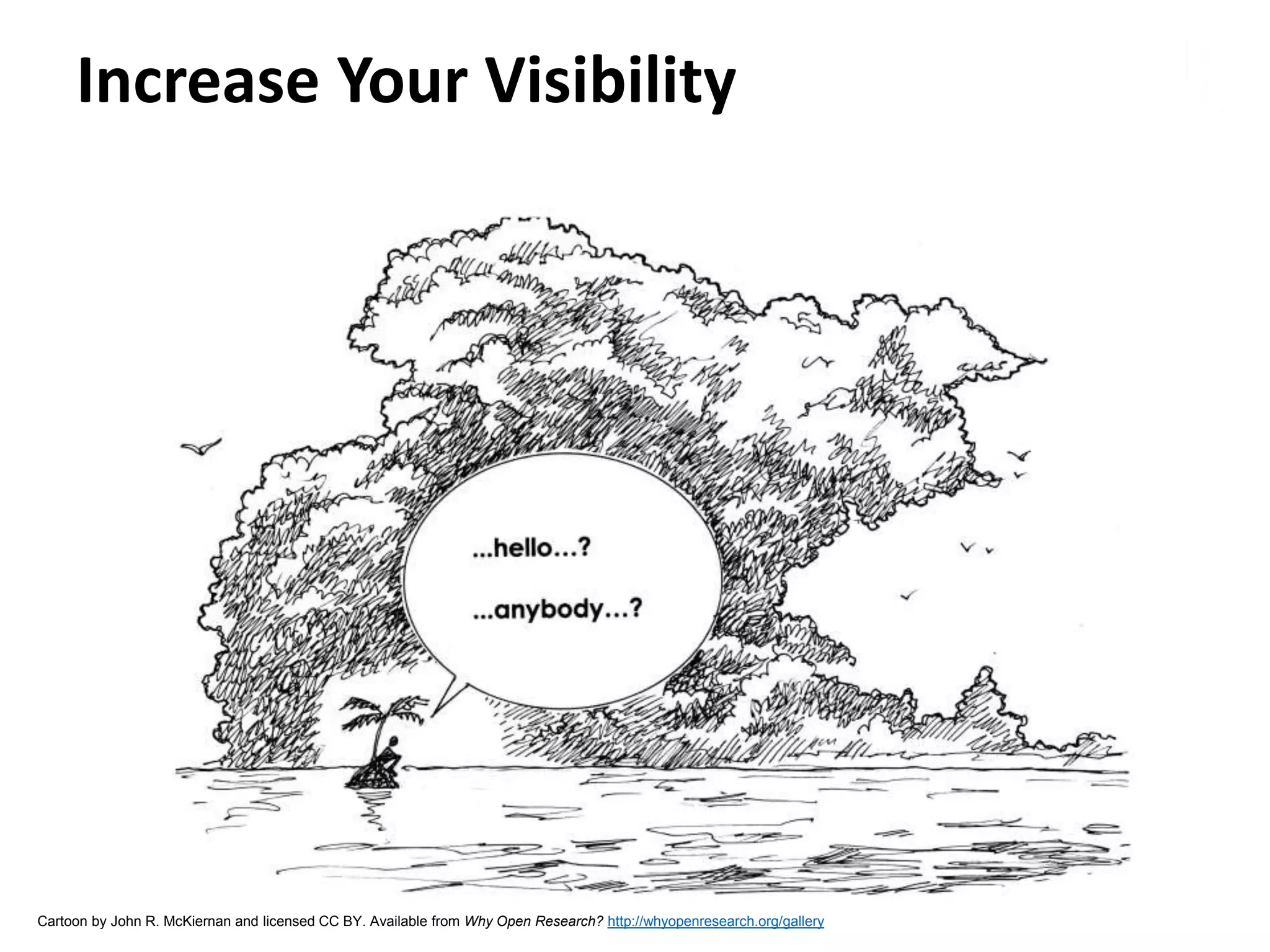 Increase Your Visibility
Cartoon by John R. McKiernan and licensed CC BY. Available from Why Open Research? http://whyopenresearch.org/gallery
 