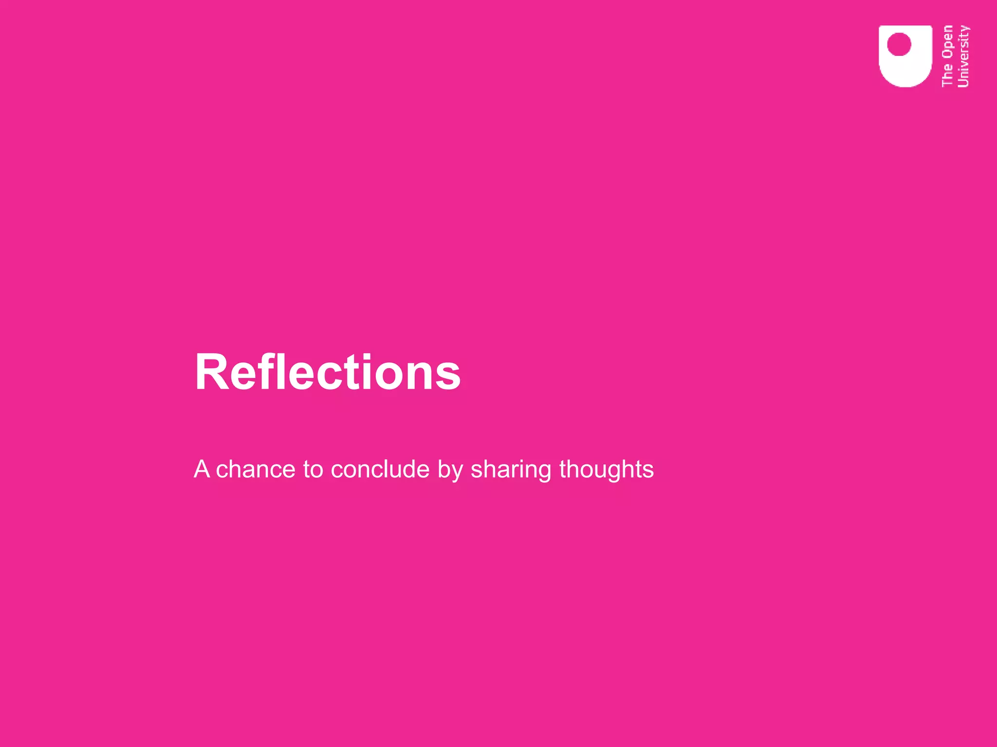 Reflections
A chance to conclude by sharing thoughts
 