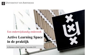 Jet Bierman en Marij Veugelers, 5 november 2019
Een onderwijskundig onderzoek
Active Learning Space
in de praktijk
 