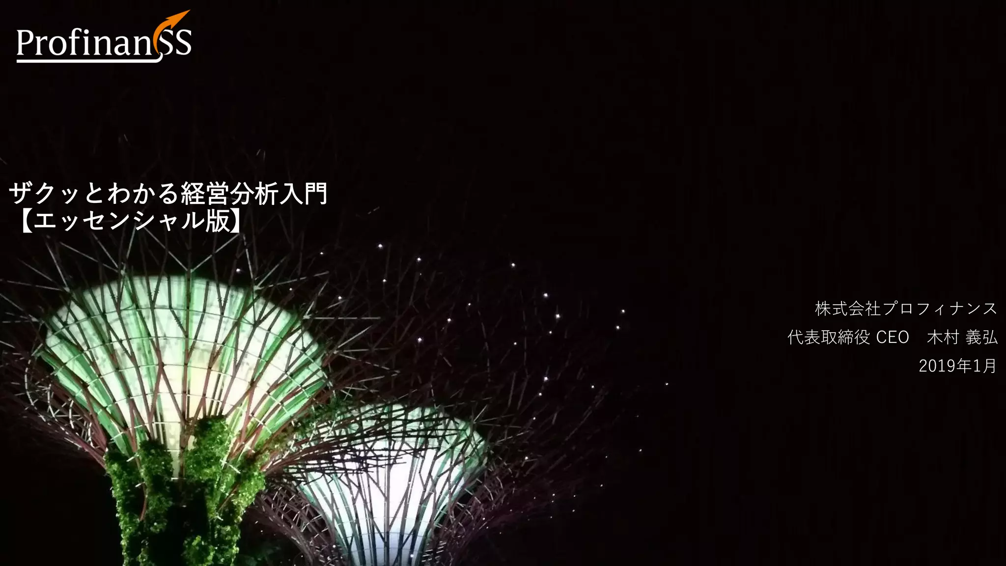 ザクッとわかる経営分析入門
【エッセンシャル版】
株式会社プロフィナンス
代表取締役 CEO 木村 義弘
2019年1月
 