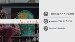 Azureのサービスをオンプレミスで
一貫性のあるアプリケーション開発
統合された提供形態
 