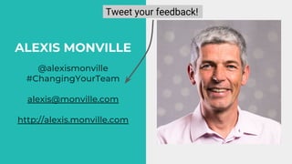 @alexismonville #ChangingYourTeam
ALEXIS MONVILLE
@alexismonville
#ChangingYourTeam
alexis@monville.com
http://alexis.monv...