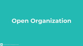 @alexismonville #ChangingYourTeam
Open Organization
 