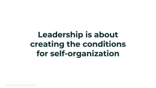 @alexismonville #ChangingYourTeam
Leadership is about
creating the conditions
for self-organization
 