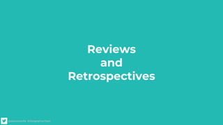 @alexismonville #ChangingYourTeam
Reviews
and
Retrospectives
 