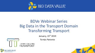 BDVe Webinar Series
Big Data in the Transport Domain
Transforming Transport
January, 15th 2019
Tomás Pariente
 