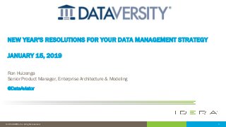 1© 2019 IDERA, Inc. All rights reserved.
NEW YEAR'S RESOLUTIONS FOR YOUR DATA MANAGEMENT STRATEGY
JANUARY 15, 2019
Ron Huizenga
Senior Product Manager, Enterprise Architecture & Modeling
@DataAviator
 
