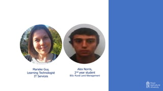 Your presenters
Marieke Guy,
Learning Technologist
IT Services
Alex Norris,
2nd year student
BSc Rural Land Management
 