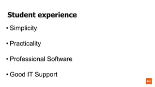 Student experience
• Simplicity
• Practicality
• Professional Software
• Good IT Support
 