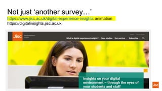 Not just ‘another survey…’
https://www.jisc.ac.uk/digital-experience-insights animation
https://digitalinsights.jisc.ac.uk
 