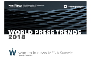 WORLD PRESS TRENDS
2018
vincentpeyregne
World Association of Newspapers
and News Publishers
BEIRUT – 16.01.2018
MENA Summit
 