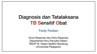 Diagnosis dan Tatalaksana
TB Sensitif Obat
Ferdy Ferdian

Divisi Respirasi dan Kritis Respirasi

Departemen Ilmu Penyakit Dalam

RSUP Dr. Hasan Sadikin Bandung

Universitas Padjajaran
 