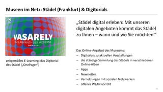 25
Museen im Netz: Städel (Frankfurt) & Digitorials
zeitgemäßes E-Learning: das Digitorial
des Städel („OnePager“)
„Städel...