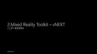2.Mixed Reality Toolkit – vNEXT
2.3.アーキテクチャ
2019/01/18
 