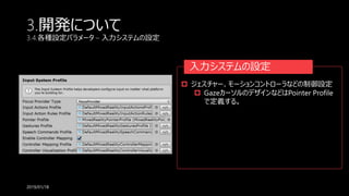 3.開発について
3.4.各種設定パラメータ – 入力システムの設定
2019/01/18
 ジェスチャー、モーションコントローラなどの制御設定
 GazeカーソルのデザインなどはPointer Profile
で定義する。
入力システムの設定
 
