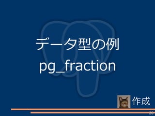 20
データ型の例
pg_fraction
作成
 