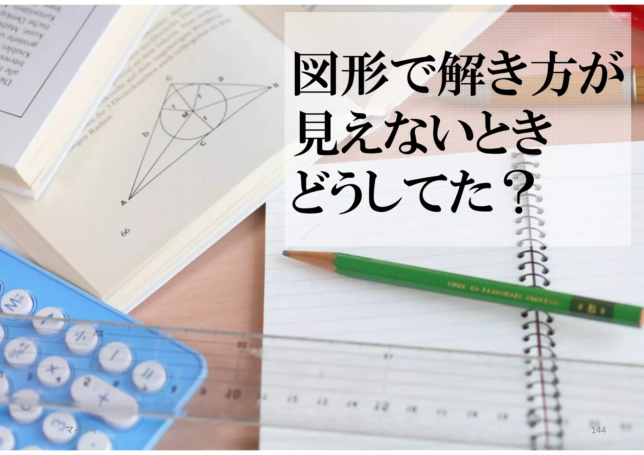 図形で解き方が
見えないとき
どうしてた？
マイティ 144
 