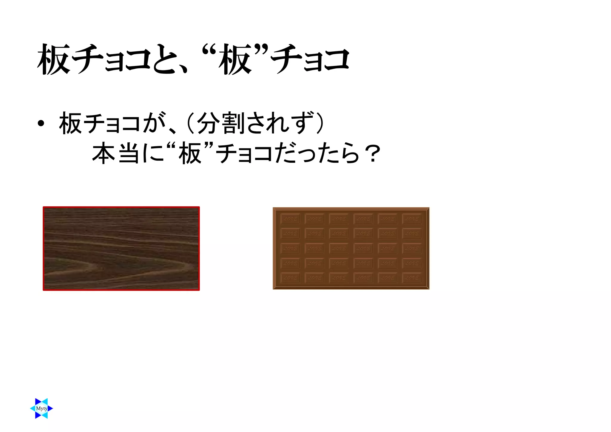 板チョコと、“板”チョコ
• 板チョコが、（分割されず）
本当に“板”チョコだったら？
 