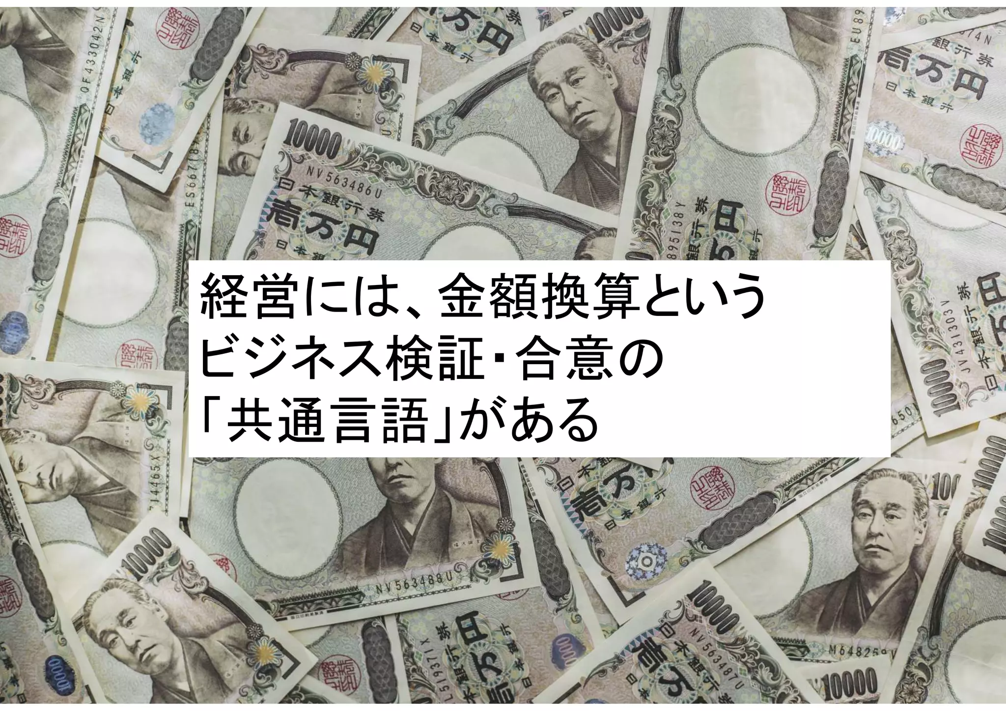 マイティ 9
経営には、金額換算という
ビジネス検証・合意の
「共通言語」がある
 