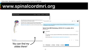 Cohen-Adad: Standardizing acquisition and processing of spinal cord MRI data
www.spinalcordmri.org
31
You can ﬁnd my
slide...